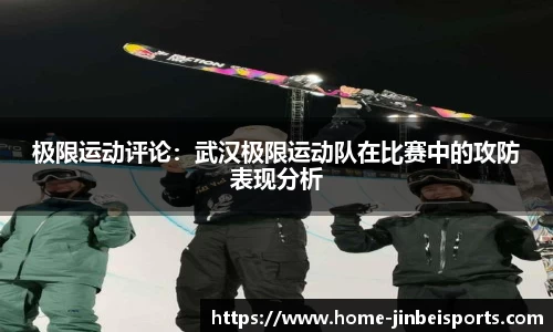极限运动评论：武汉极限运动队在比赛中的攻防表现分析