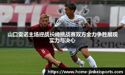 山口雷诺主场迎战长崎挑战赛双方全力争胜展现实力与决心